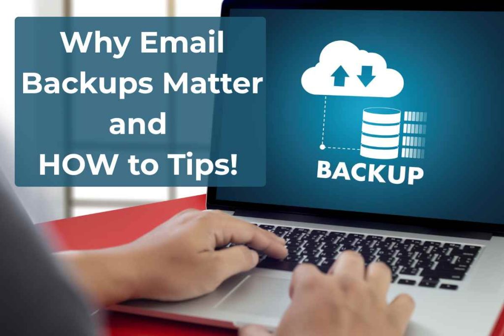 Why Email Backups Matter and HOW to Tips!